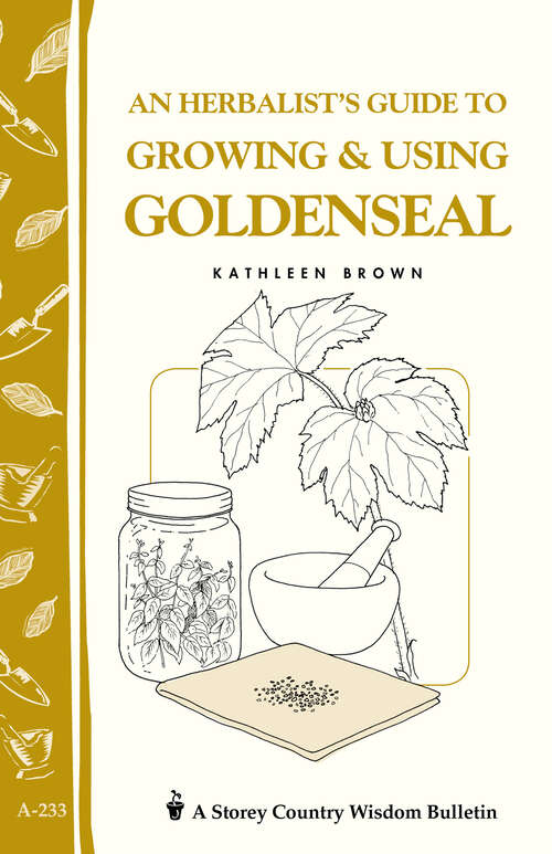 Book cover of An Herbalist's Guide to Growing & Using Goldenseal: Storey's Country Wisdom Bulletin A-233 (Storey Country Wisdom Bulletin Ser.)
