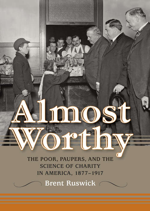 Book cover of Almost Worthy: The Poor, Paupers, and the Science of Charity in America, 1877–1917
