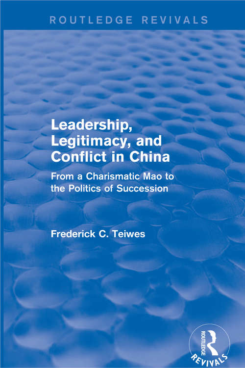 Book cover of Leadership, Legitimacy, and Conflict in China: From a Charismatic Mao to the Politics of Succession (Routledge Revivals)