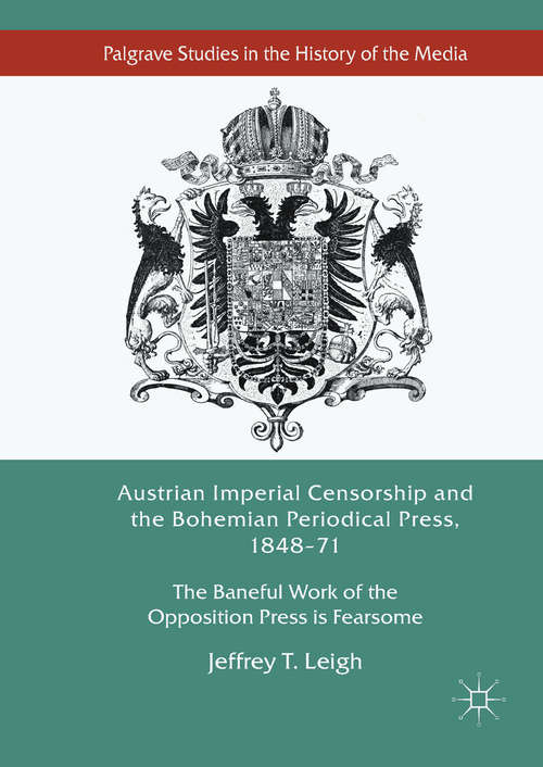Book cover of Austrian Imperial Censorship and the Bohemian Periodical Press, 1848–71: The Baneful Work of the Opposition Press is Fearsome (Palgrave Studies in the History of the Media)
