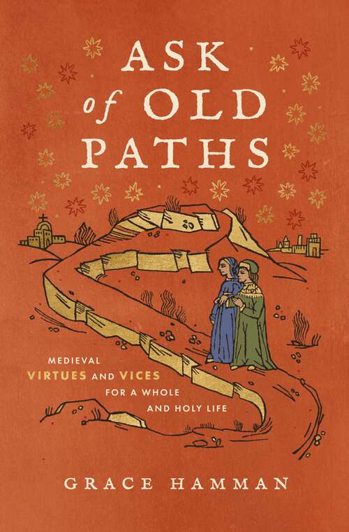 Book cover of Ask of Old Paths: Medieval Virtues and Vices for a Whole and Holy Life