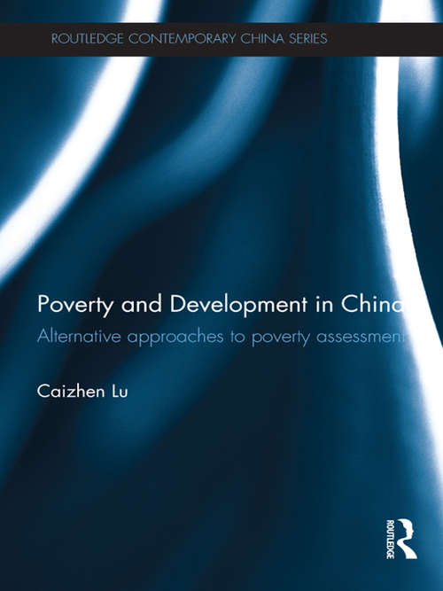 Poverty and Development in China: Alternative Approaches to Poverty Assessment (Routledge Contemporary China Series)