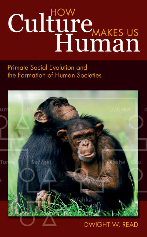 How Culture Makes Us Human: Primate Social Evolution and the Formation of Human Societies (Key Questions in Anthropology #3)