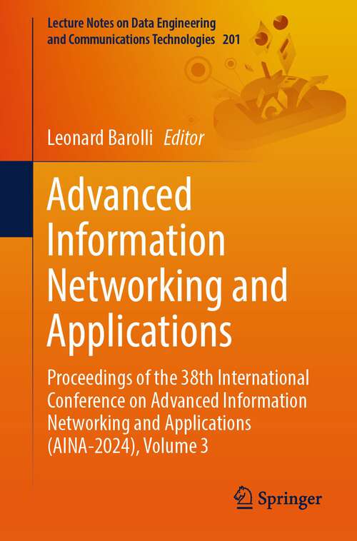 Book cover of Advanced Information Networking and Applications: Proceedings of the 38th International Conference on Advanced Information Networking and Applications (AINA-2024), Volume 3 (2024) (Lecture Notes on Data Engineering and Communications Technologies #201)