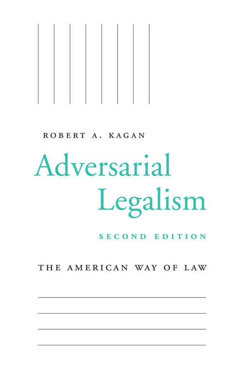 Book cover of Adversarial Legalism: The American Way of Law, Second Edition (2) (California Series In Law, Politics, And Society Ser. #1)