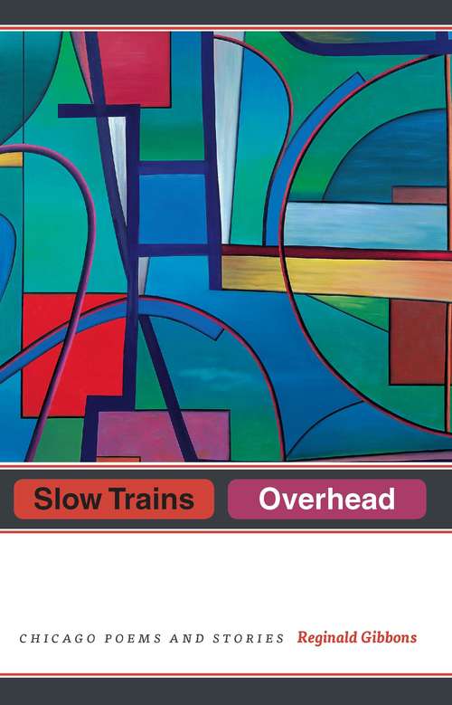 Book cover of Slow Trains Overhead: Chicago Poems and Stories