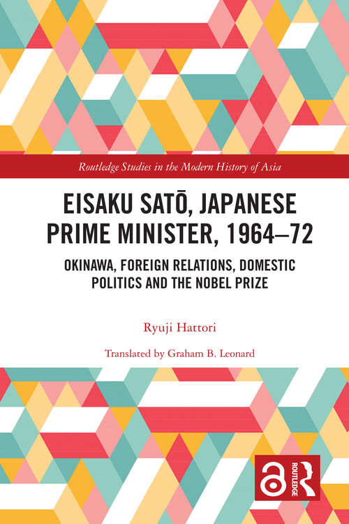 Book cover of Eisaku Sato, Japanese Prime Minister, 1964-72: Okinawa, Foreign Relations, Domestic Politics and the Nobel Prize (Routledge Studies in the Modern History of Asia)