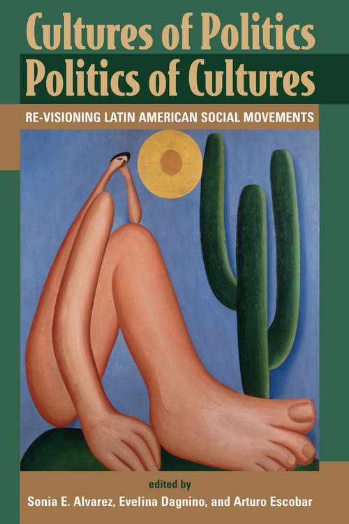 Cultures of Politics, Politics of Cultures: Revisioning Latin American Social Movements