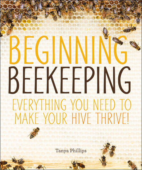 Book cover of Beginning Beekeeping: Everything You Need to Make Your Hive Thrive!