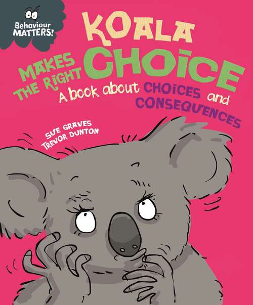Book cover of Koala Makes the Right Choice: A book about choices and consequences (Behaviour Matters #37)