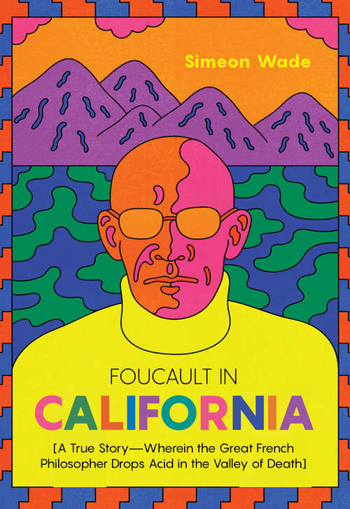 Book cover of Foucault in California: [A True Story—Wherein the Great French Philosopher Drops Acid in the Valley of Death]