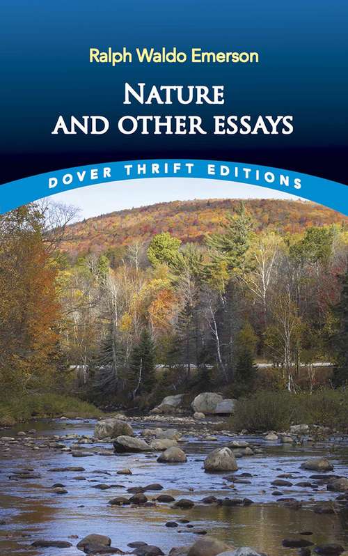 Nature and Other Essays: The First And Second Series Complete - Nature, Self-reliance, Friendship, Compensation, Oversoul And Other Great Works In One Collection (Dover Thrift Editions)