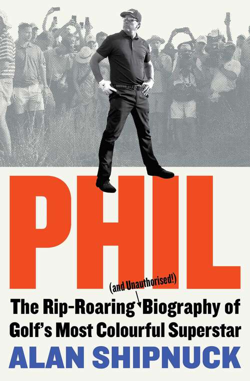 Book cover of Phil: The Rip-Roaring (and Unauthorized!) Biography of Golf's Most Colorful Superstar