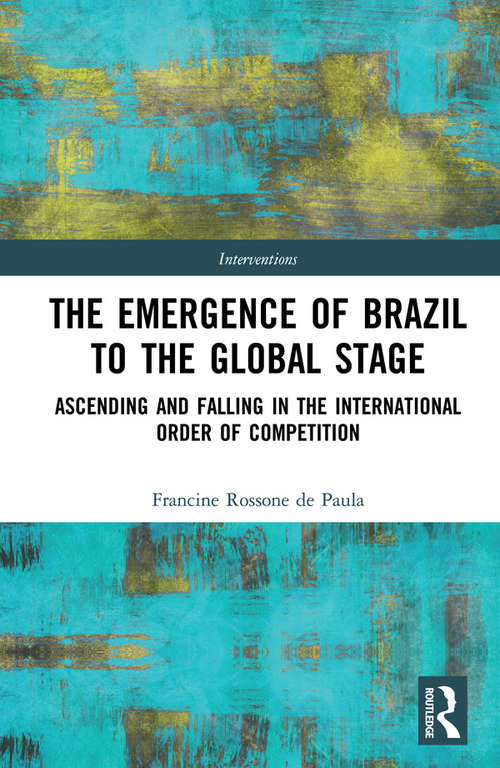 Book cover of The Emergence of Brazil to the Global Stage: Ascending and Falling in the International Order of Competition (Interventions)