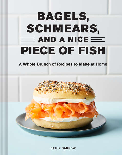 Book cover of Bagels, Schmears, and a Nice Piece of Fish: A Whole Brunch of Recipes to Make at Home