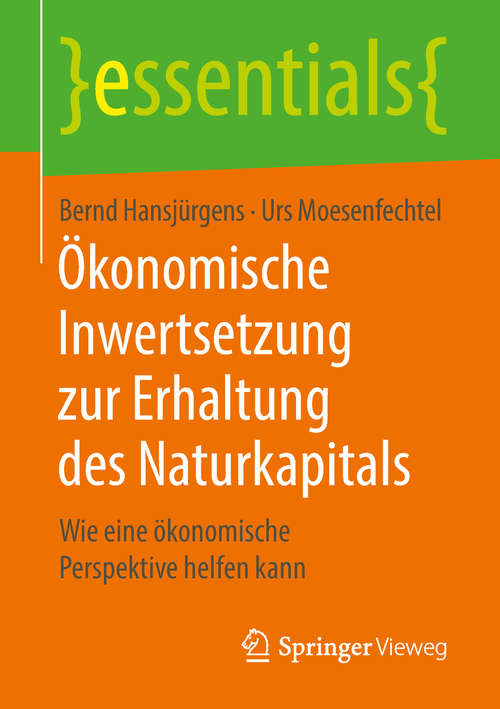 Book cover of Ökonomische Inwertsetzung zur Erhaltung des Naturkapitals: Wie eine ökonomische Perspektive helfen kann (essentials)