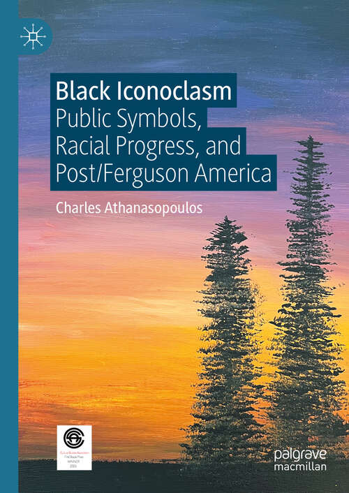 Book cover of Black Iconoclasm: Public Symbols, Racial Progress, and Post/Ferguson America (2024)