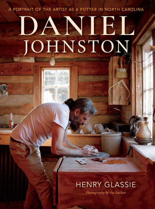 Book cover of Daniel Johnston: A Portrait of the Artist as a Potter in North Carolina