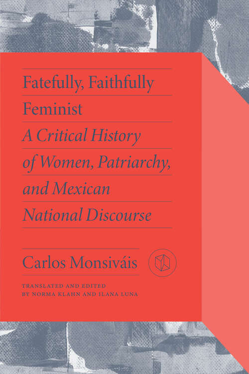 Book cover of Fatefully, Faithfully Feminist: A Critical History of Women, Patriarchy, and Mexican National Discourse (Critical Mexican Studies)