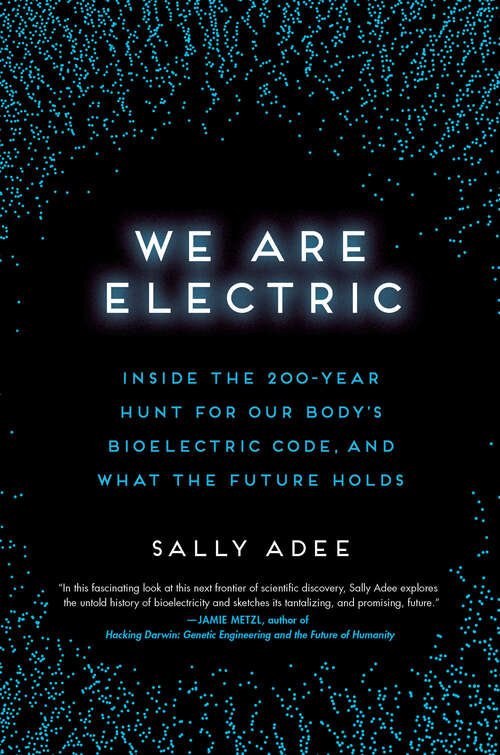 Book cover of We Are Electric: Inside the 200-Year Hunt for Our Body's Bioelectric Code, and What the Future Holds
