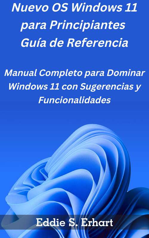 Book cover of Nuevo OS Windows 11 para Principiantes  Guía de Referencia: Manual Completo para Dominar Windows 11 con Sugerencias y Funcionalidades