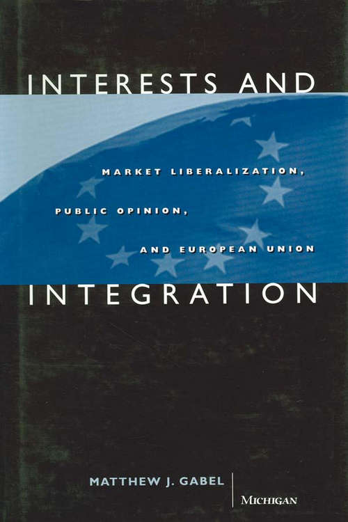 Book cover of Interests and Integration: Market Liberalization, Public Opinion, and European Union