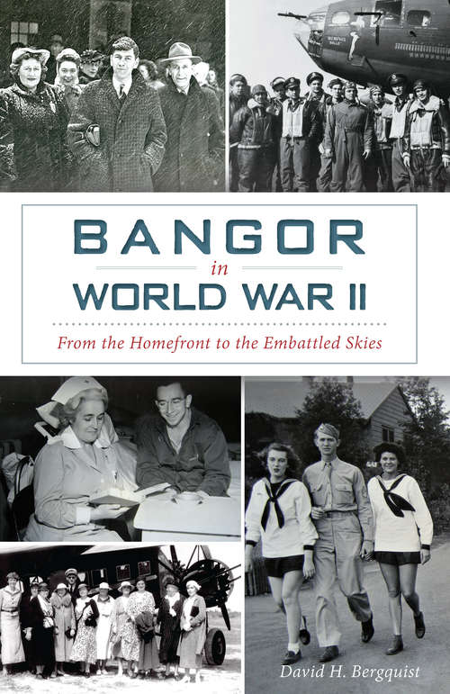Book cover of Bangor in World War II: From the Homefront to the Embattled Skies (Military)