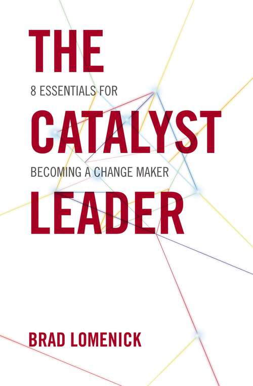 Book cover of The Catalyst Leader: 8 Essentials for Becoming a Change Maker
