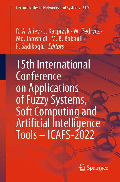 Book cover of 15th International Conference on Applications of Fuzzy Systems, Soft Computing and Artificial Intelligence Tools – ICAFS-2022 (1st ed. 2023) (Lecture Notes in Networks and Systems #610)