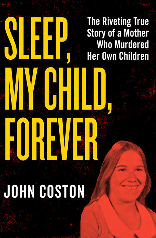 Book cover of Sleep, My Child, Forever: The Riveting True Story of a Mother Who Murdered Her Own Children