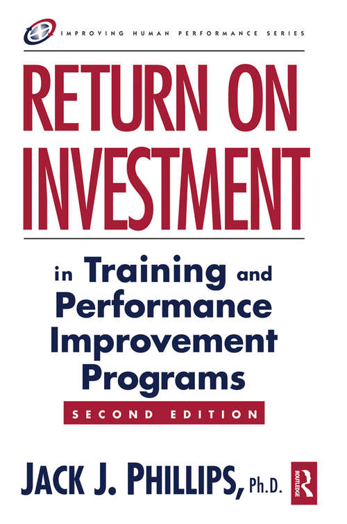 Return on Investment in Training and Performance Improvement Programs (Improving Human Performance Ser.)