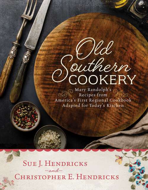 Book cover of Old Southern Cookery: Mary Randolph's Recipes from America's First Regional Cookbook Adapted for Today's Kitchen