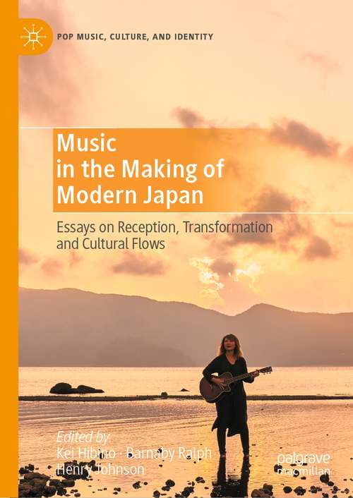 Music in the Making of Modern Japan: Essays on Reception, Transformation and Cultural Flows (Pop Music, Culture and Identity)