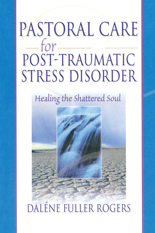 Pastoral Care for Post-Traumatic Stress Disorder: Healing the Shattered Soul