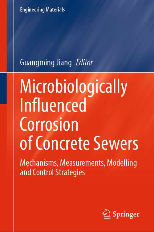 Book cover of Microbiologically Influenced Corrosion of Concrete Sewers: Mechanisms, Measurements, Modelling and Control Strategies (1st ed. 2023) (Engineering Materials)
