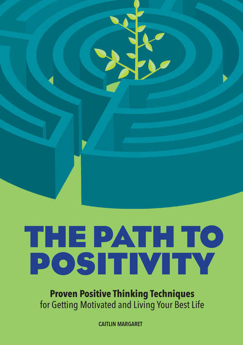 Book cover of The Path to Positivity: Proven Positive Thinking Techniques for Getting Motivated and Living Your Best Life