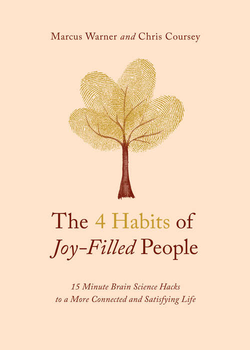 Book cover of The 4 Habits of Joy-Filled People: 15 Minute Brain Science Hacks to a More Connected and Satisfying Life