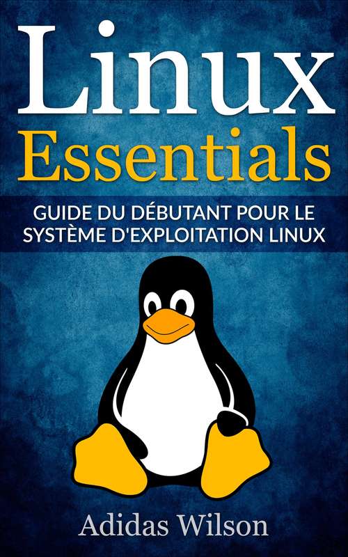 Book cover of Linux Essentials: Guide du débutant pour le système d'exploitation Linux