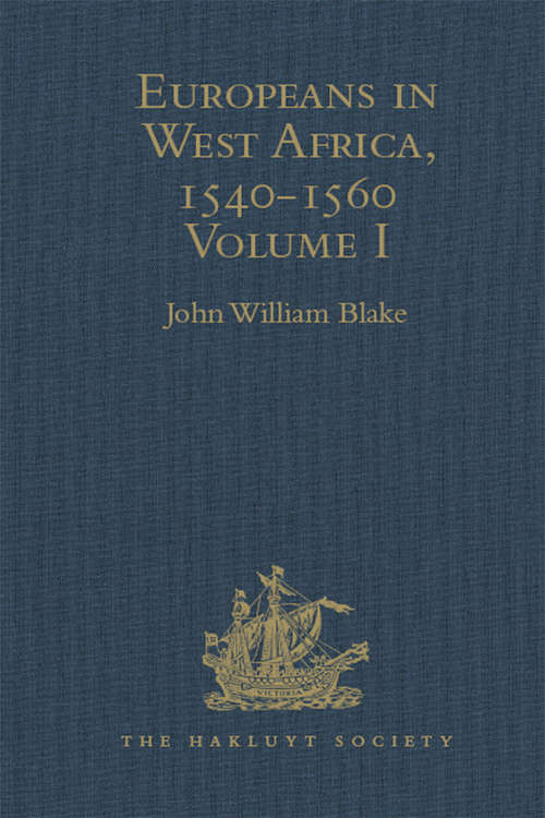 Europeans in West Africa, 1540-1560: Documents to illustrate the nature and scope of Portuguese enterprise in West Africa, the abortive attempt of Castilians to create an empire there, and the early English voyages to Barbary and Guinea