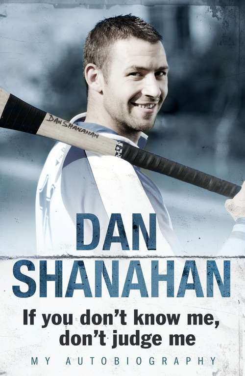 Book cover of Dan Shanahan - If you don't know me, don't judge me: My Autobiography