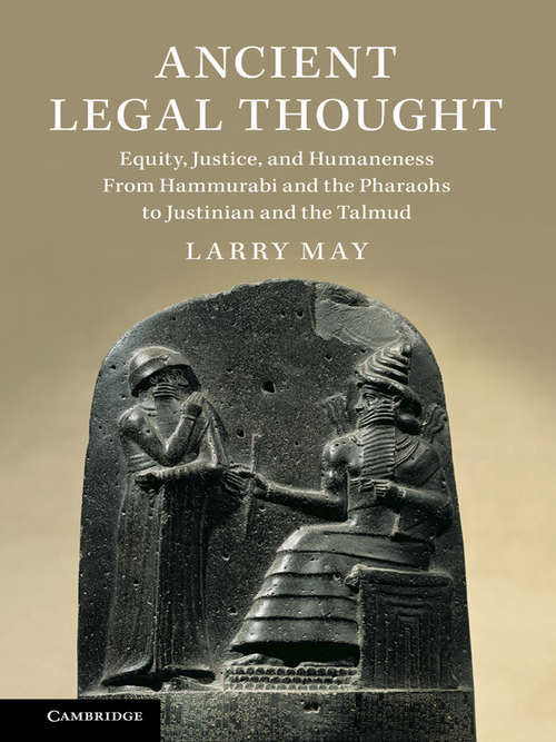 Ancient Legal Thought: Equity, Justice, and Humaneness From Hammurabi and the Pharaohs to Justinian and the Talmud