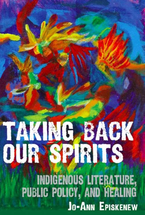 Book cover of Taking Back Our Spirits: Indigenous Literature, Public Policy, and Healing