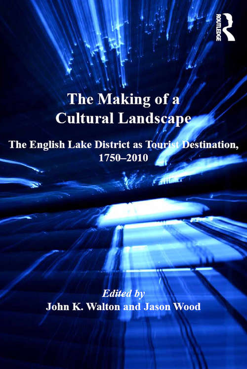 The Making of a Cultural Landscape: The English Lake District as Tourist Destination, 1750-2010 (Heritage, Culture and Identity)