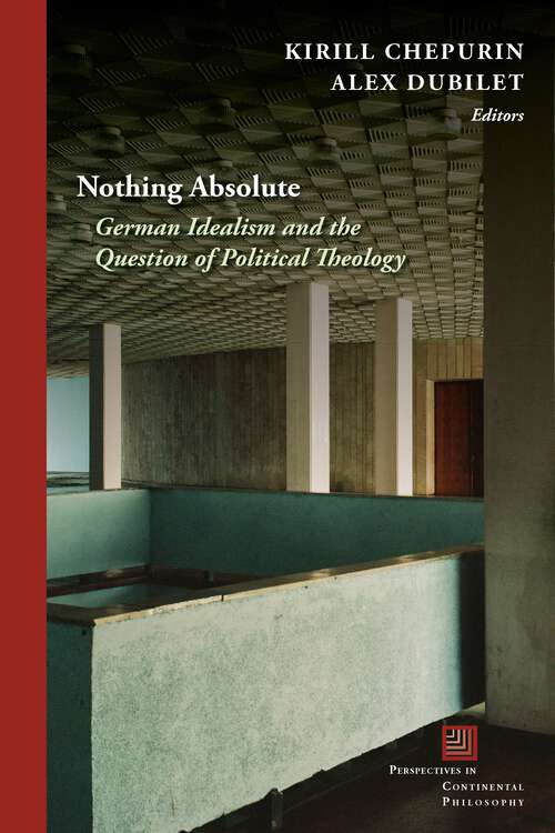 Book cover of Nothing Absolute: German Idealism and the Question of Political Theology (1) (Perspectives in Continental Philosophy)