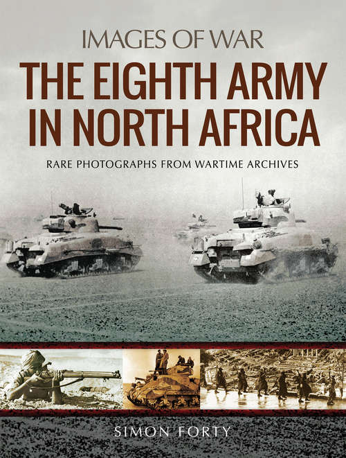 Book cover of The Eighth Army in North Africa: Rare Photographs From Wartime Archives (Images of War)