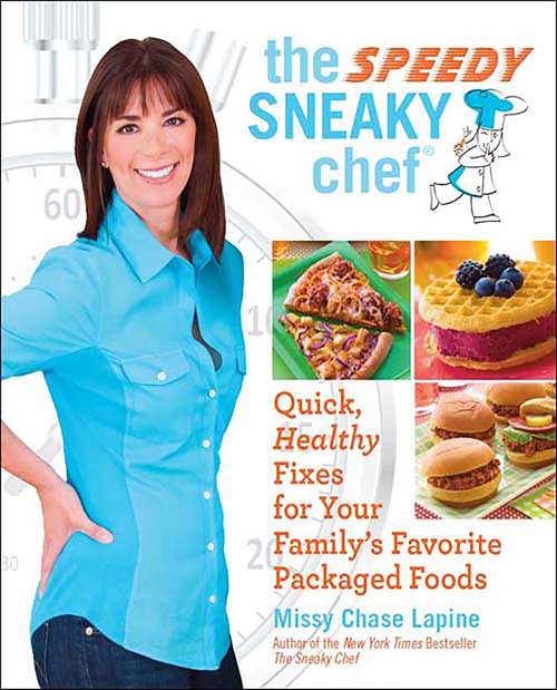 Book cover of The Speedy Sneaky Chef: Quick, Healthy Fixes for Your Favorite Packaged Foods
