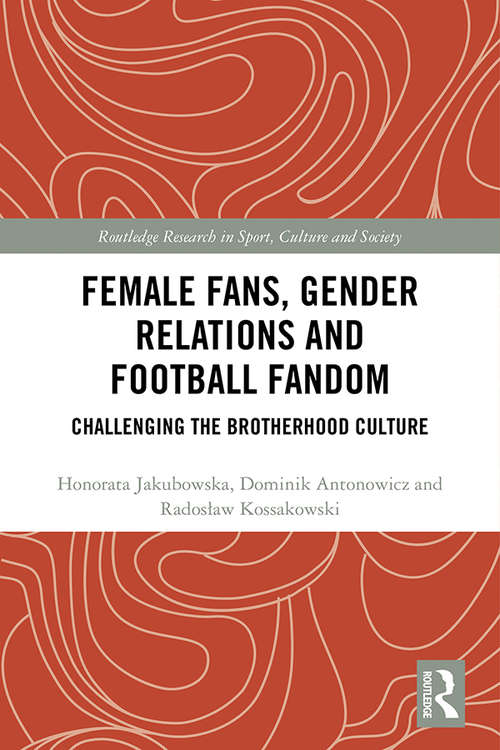 Book cover of Female Fans, Gender Relations and Football Fandom: Challenging the Brotherhood Culture (Routledge Research in Sport, Culture and Society)