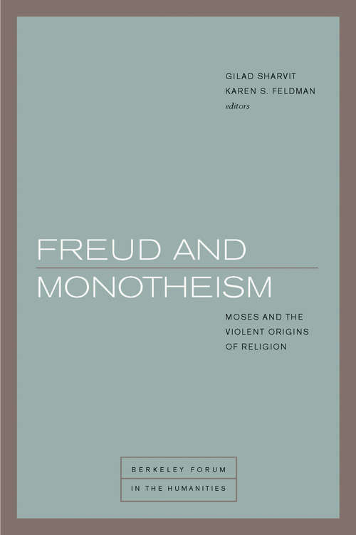 Freud and Monotheism: Moses and the Violent Origins of Religion (Berkeley Forum in the Humanities)