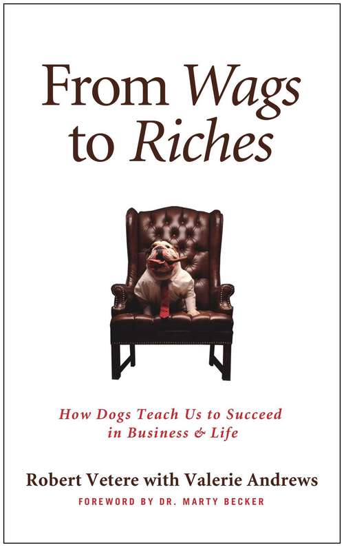 Book cover of From Wags to Riches: How Dogs Teach Us to Succeed in Business & Life