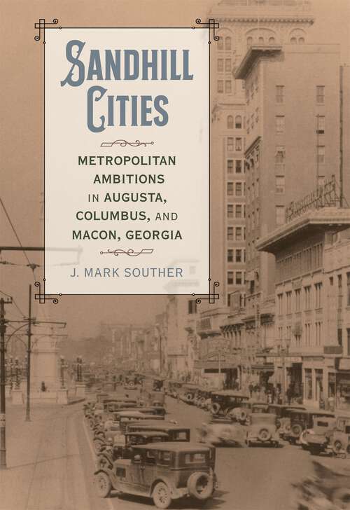 Book cover of Sandhill Cities: Metropolitan Ambitions in Augusta, Columbus, and Macon, Georgia (Making the Modern South)